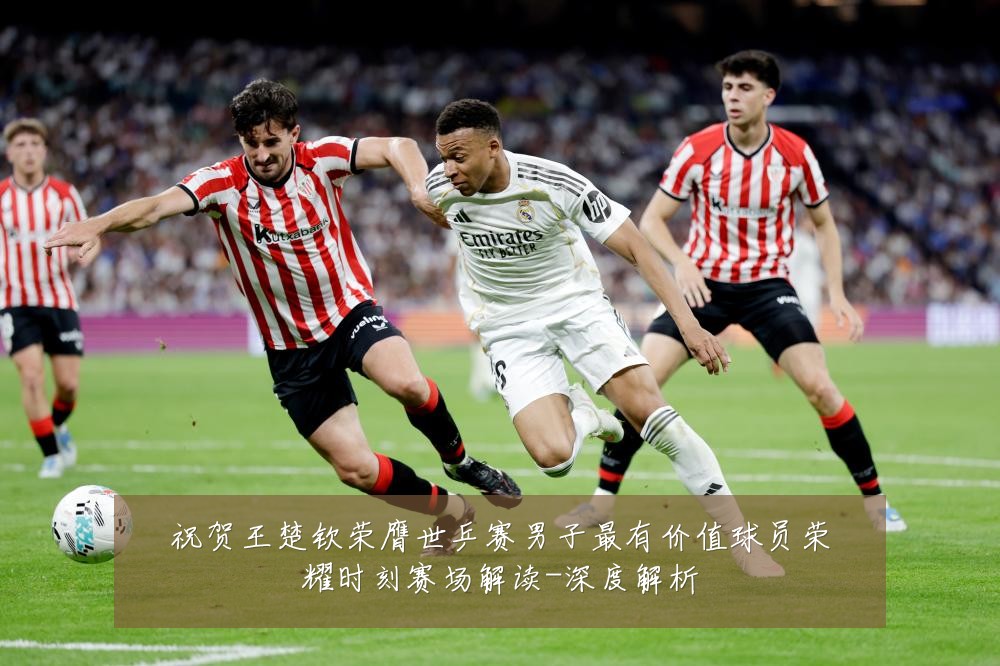 祝贺王楚钦荣膺世乒赛男子最有价值球员荣耀时刻赛场解读-深度解析